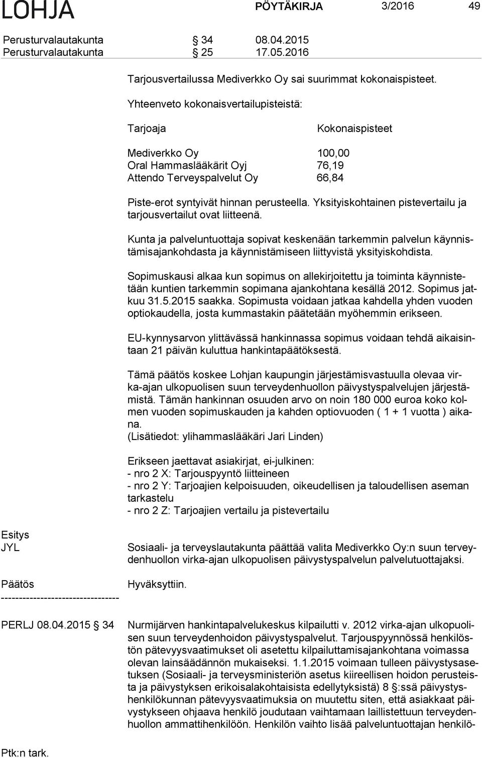 Yksityiskohtainen pistevertailu ja tar jous ver tai lut ovat liitteenä.