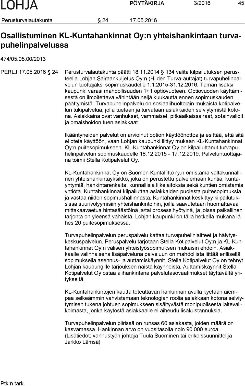 Tämän lisäksi kau pun ki varasi mahdollisuuden 1+1 optiovuoteen. Optiovuoden käyt tä mises tä on ilmoitettava vähintään neljä kuukautta ennen sopimuskauden päät ty mis tä.