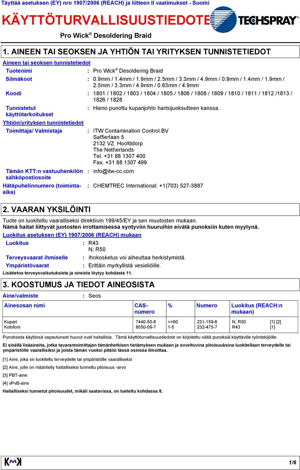 Luokitus asetuksen (EY) 1907/2006 (REACH) mukaan Luokitus R43 N; R50 Terveysvaarat ihmiselle Ihokosketus voi aiheuttaa herkistymistä. Ympäristövaarat Erittäin myrkyllistä vesieliöille.