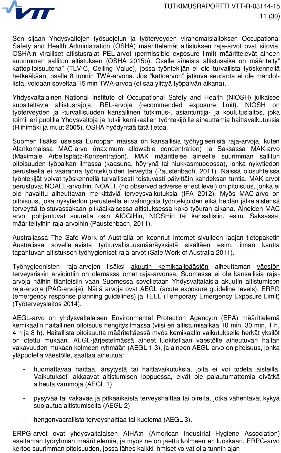 Osalle aineista altistusaika on määritelty kattopitoisuutena (TLV-C, Ceiling Value), jossa työntekijän ei ole turvallista työskennellä hetkeäkään, osalle 8 tunnin TWA-arvona.