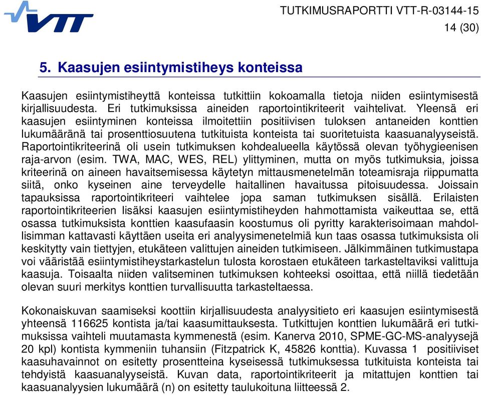 Yleensä eri kaasujen esiintyminen konteissa ilmoitettiin positiivisen tuloksen antaneiden konttien lukumääränä tai prosenttiosuutena tutkituista konteista tai suoritetuista kaasuanalyyseistä.