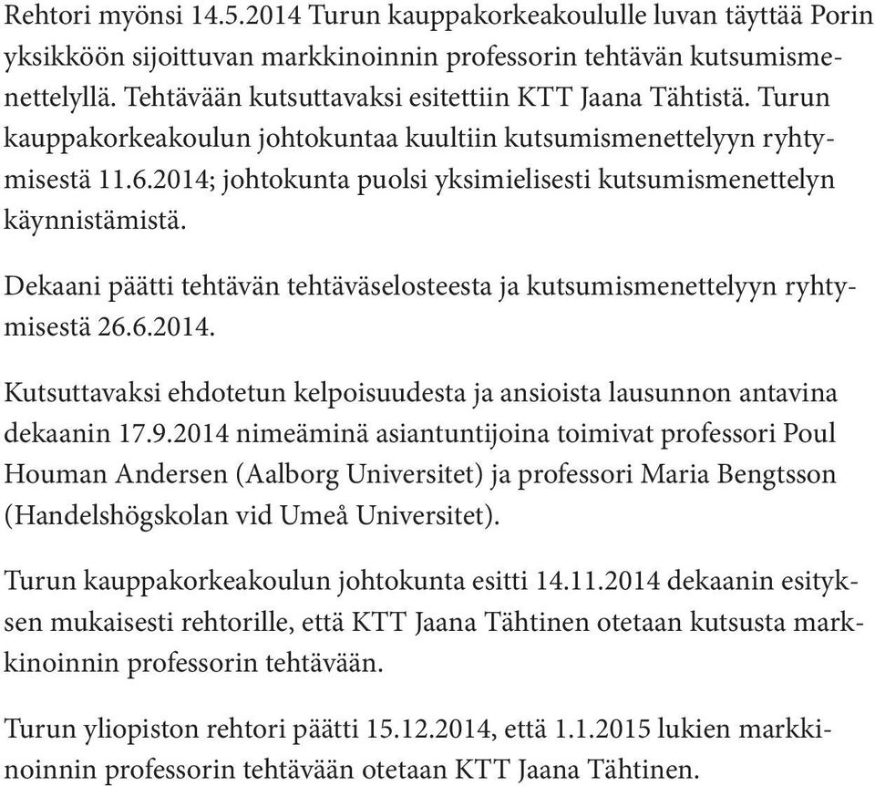 2014; johtokunta puolsi yksimielisesti kutsumismenettelyn käynnistämistä. Dekaani päätti tehtävän tehtäväselosteesta ja kutsumismenettelyyn ryhtymisestä 26.6.2014. Kutsuttavaksi ehdotetun kelpoisuudesta ja ansioista lausunnon antavina dekaanin 17.