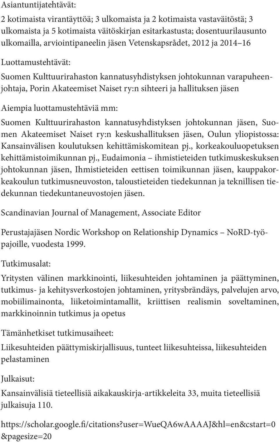 Aiempia luottamustehtäviä mm: Suomen Kulttuurirahaston kannatusyhdistyksen johtokunnan jäsen, Suomen Akateemiset Naiset ry:n keskushallituksen jäsen, Oulun yliopistossa: Kansainvälisen koulutuksen