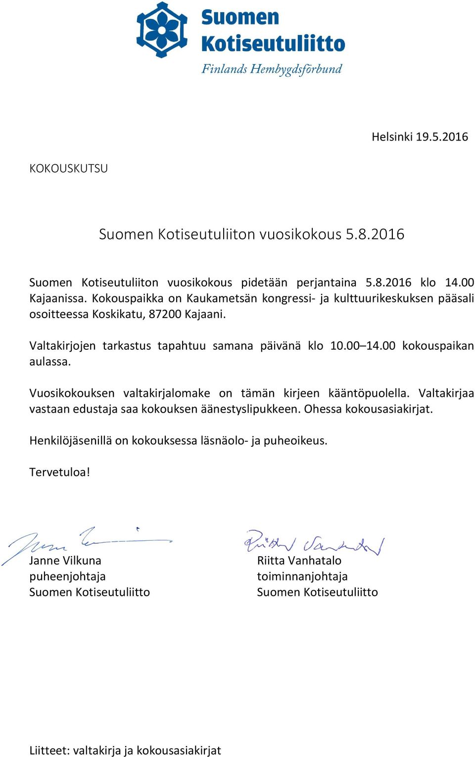 00 kokouspaikan aulassa. Vuosikokouksen valtakirjalomake on tämän kirjeen kääntöpuolella. Valtakirjaa vastaan edustaja saa kokouksen äänestyslipukkeen. Ohessa kokousasiakirjat.