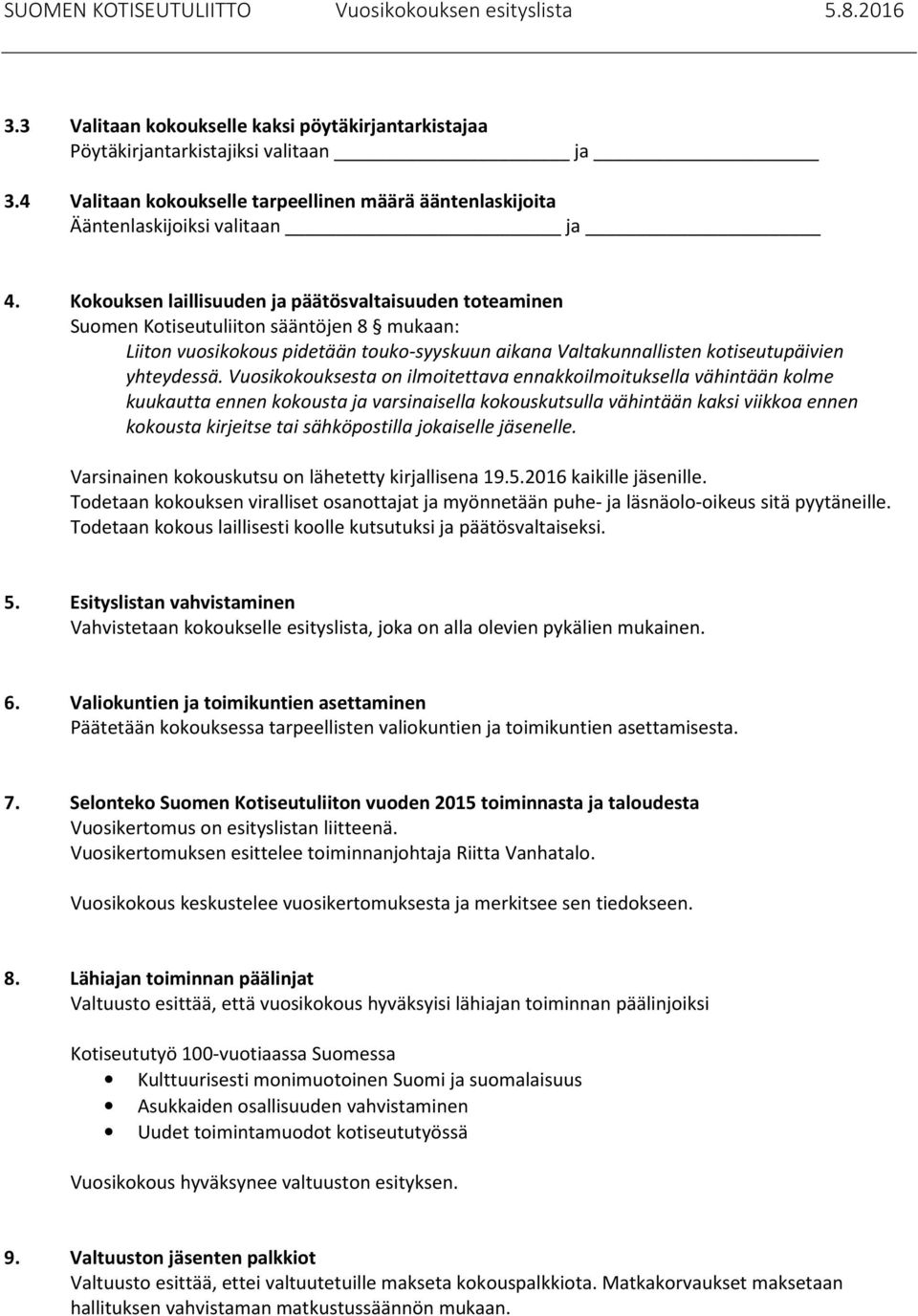 Vuosikokouksesta on ilmoitettava ennakkoilmoituksella vähintään kolme kuukautta ennen kokousta ja varsinaisella kokouskutsulla vähintään kaksi viikkoa ennen kokousta kirjeitse tai sähköpostilla