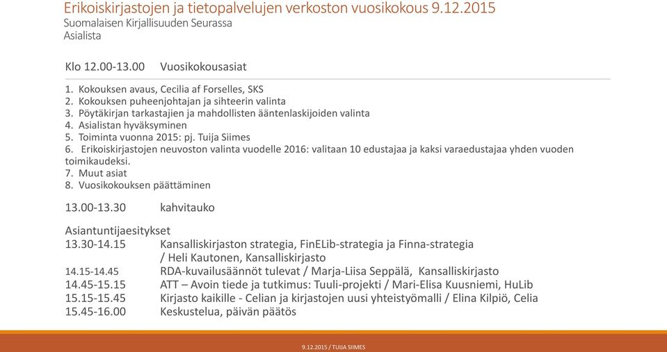 Erikoiskirjastojen neuvoston valinta vuodelle 2016: valitaan 10 edustajaa ja kaksi varaedustajaa yhden vuoden toimikaudeksi. 7. Muut asiat 8. Vuosikokouksen päättäminen 13.00-13.