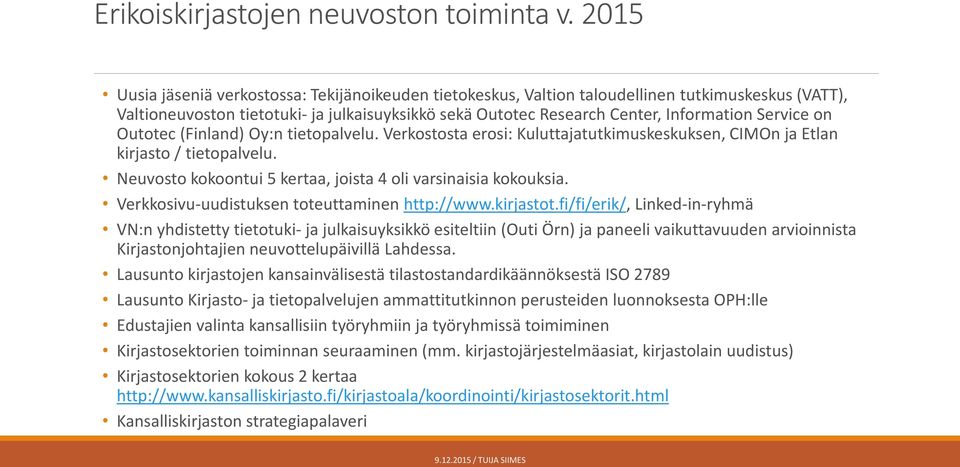 Service on Outotec (Finland) Oy:n tietopalvelu. Verkostosta erosi: Kuluttajatutkimuskeskuksen, CIMOn ja Etlan kirjasto / tietopalvelu. Neuvosto kokoontui 5 kertaa, joista 4 oli varsinaisia kokouksia.