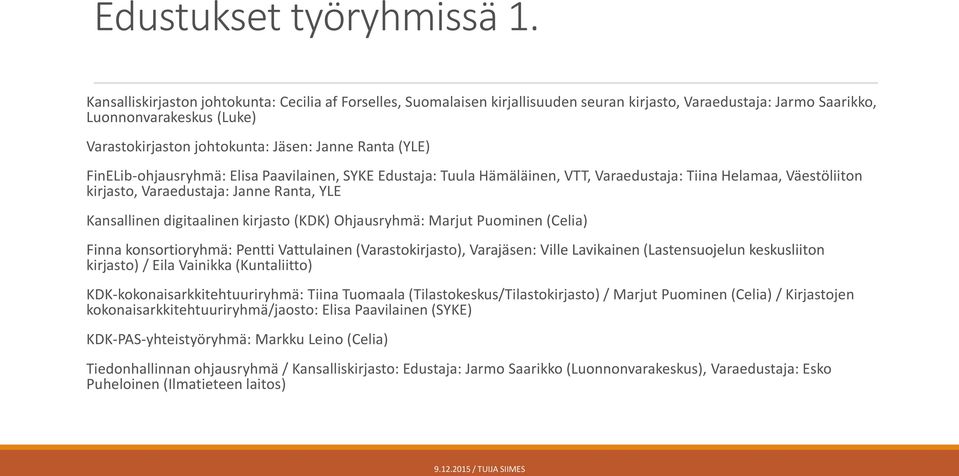 (YLE) FinELib-ohjausryhmä: Elisa Paavilainen, SYKE Edustaja: Tuula Hämäläinen, VTT, Varaedustaja: Tiina Helamaa, Väestöliiton kirjasto, Varaedustaja: Janne Ranta, YLE Kansallinen digitaalinen