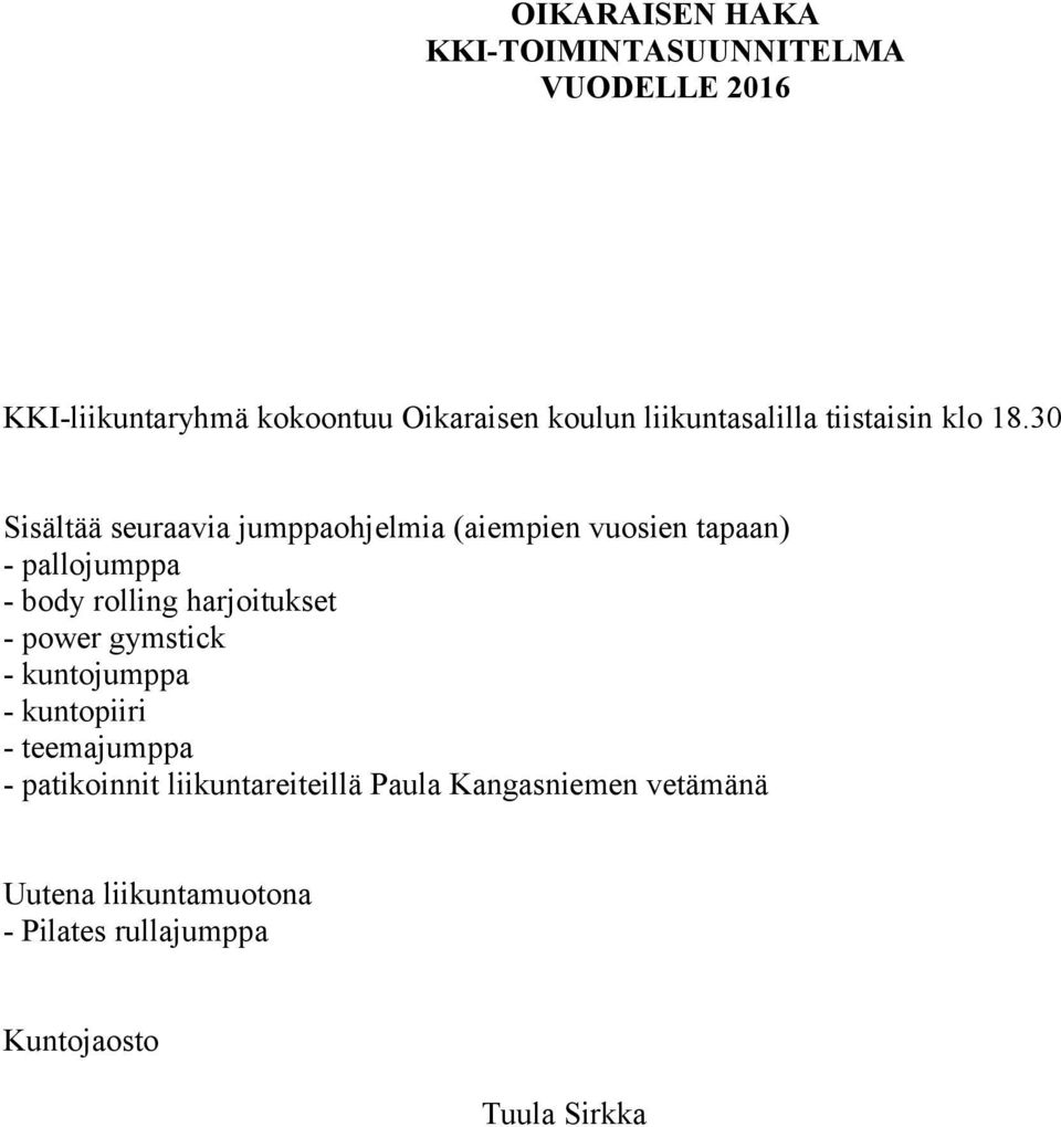 30 Sisältää seuraavia jumppaohjelmia (aiempien vuosien tapaan) - pallojumppa - body rolling harjoitukset -