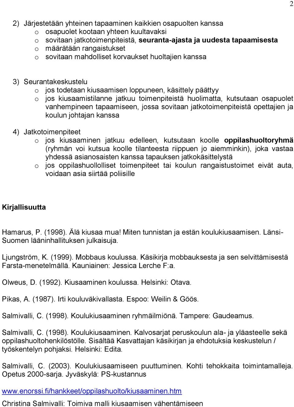 huolimatta, kutsutaan osapuolet vanhempineen tapaamiseen, jossa sovitaan jatkotoimenpiteistä opettajien ja koulun johtajan kanssa 4) Jatkotoimenpiteet o jos kiusaaminen jatkuu edelleen, kutsutaan