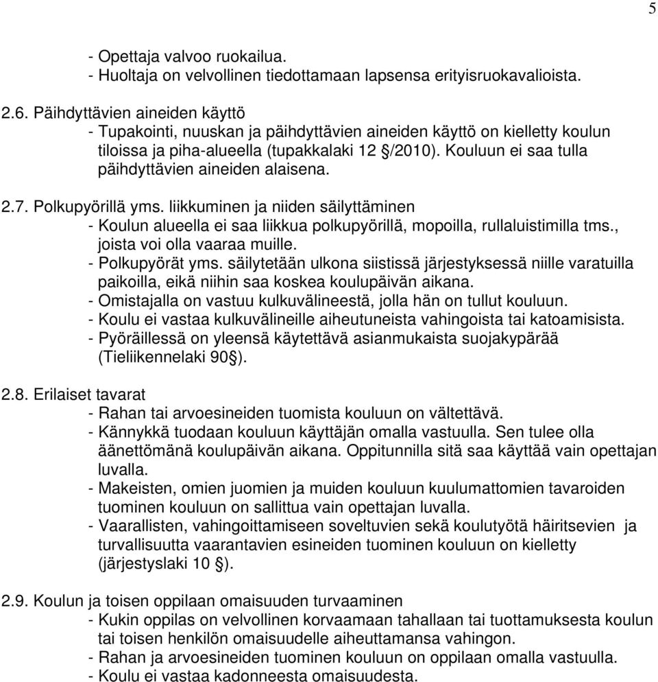 Kouluun ei saa tulla päihdyttävien aineiden alaisena. 2.7. Polkupyörillä yms. liikkuminen ja niiden säilyttäminen - Koulun alueella ei saa liikkua polkupyörillä, mopoilla, rullaluistimilla tms.