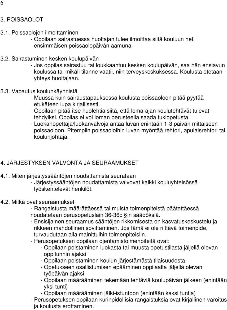 Koulusta otetaan yhteys huoltajaan. 3.3. Vapautus koulunkäynnistä - Muussa kuin sairaustapauksessa koulusta poissaoloon pitää pyytää etukäteen lupa kirjallisesti.