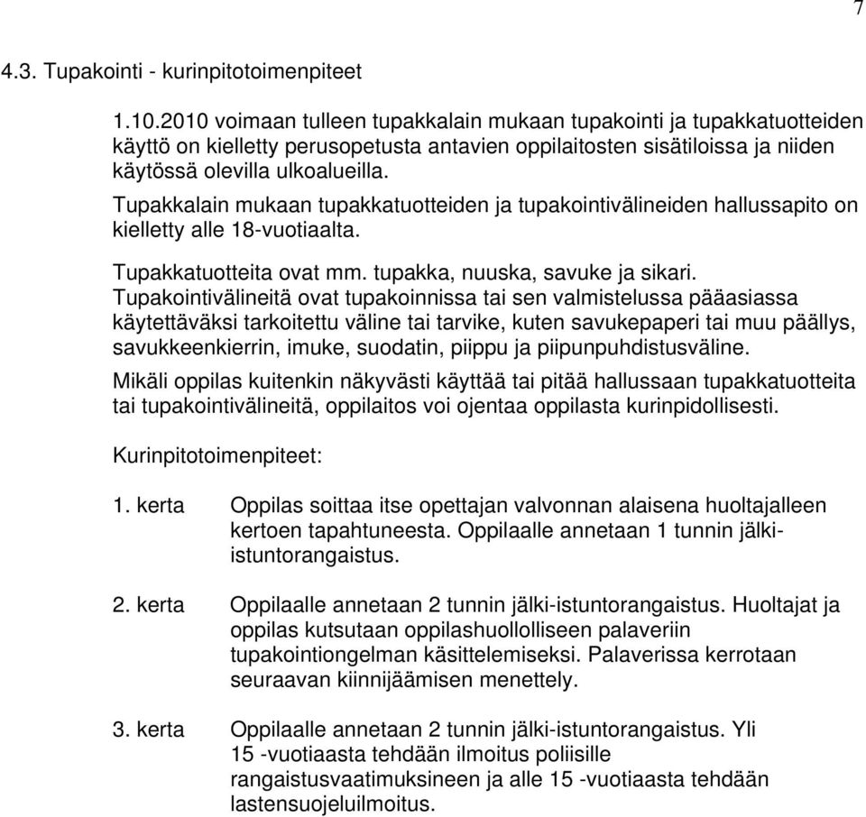 Tupakkalain mukaan tupakkatuotteiden ja tupakointivälineiden hallussapito on kielletty alle 18-vuotiaalta. Tupakkatuotteita ovat mm. tupakka, nuuska, savuke ja sikari.