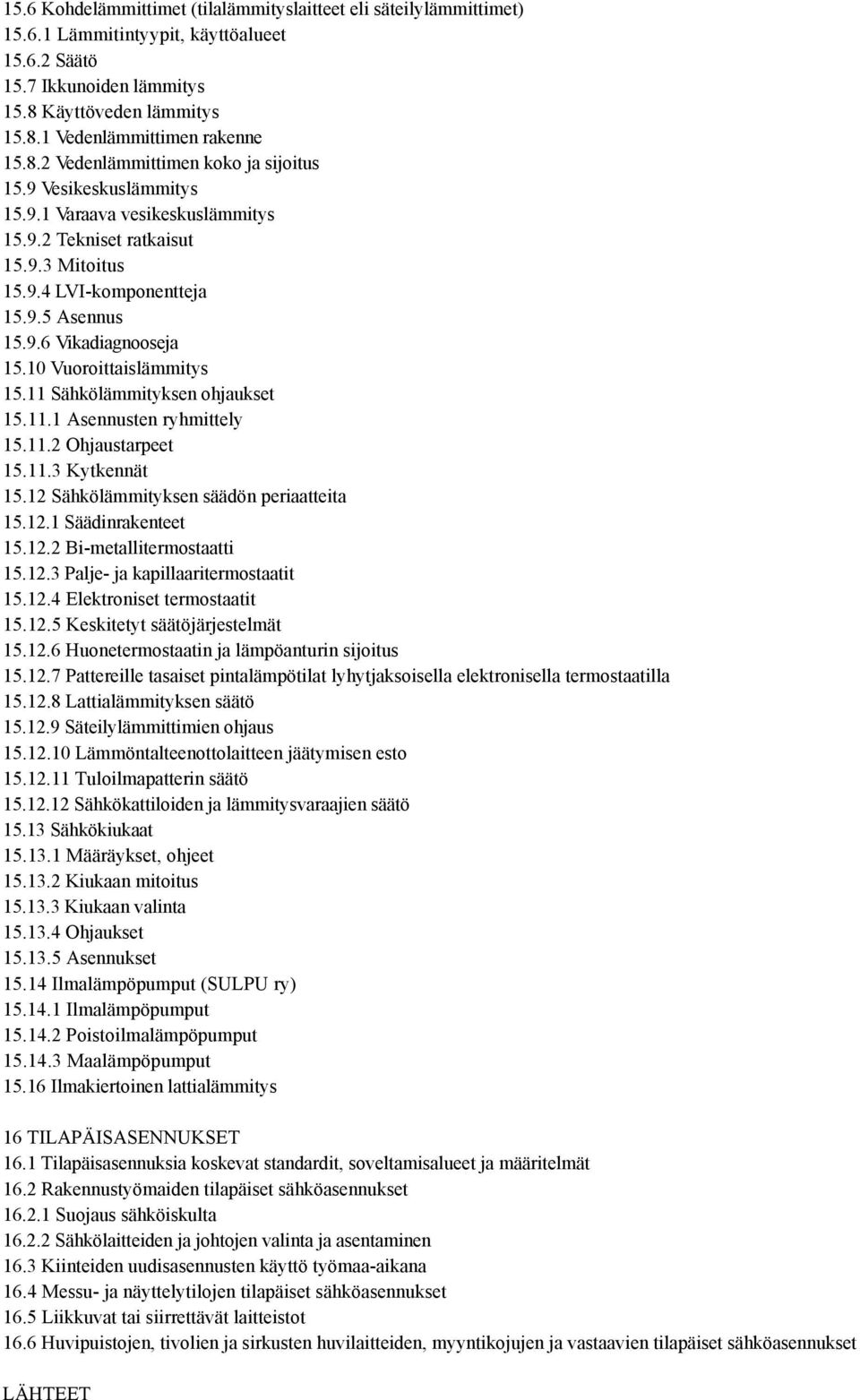 10 Vuoroittaislämmitys 15.11 Sähkölämmityksen ohjaukset 15.11.1 Asennusten ryhmittely 15.11.2 Ohjaustarpeet 15.11.3 Kytkennät 15.12 Sähkölämmityksen säädön periaatteita 15.12.1 Säädinrakenteet 15.12.2 Bi-metallitermostaatti 15.