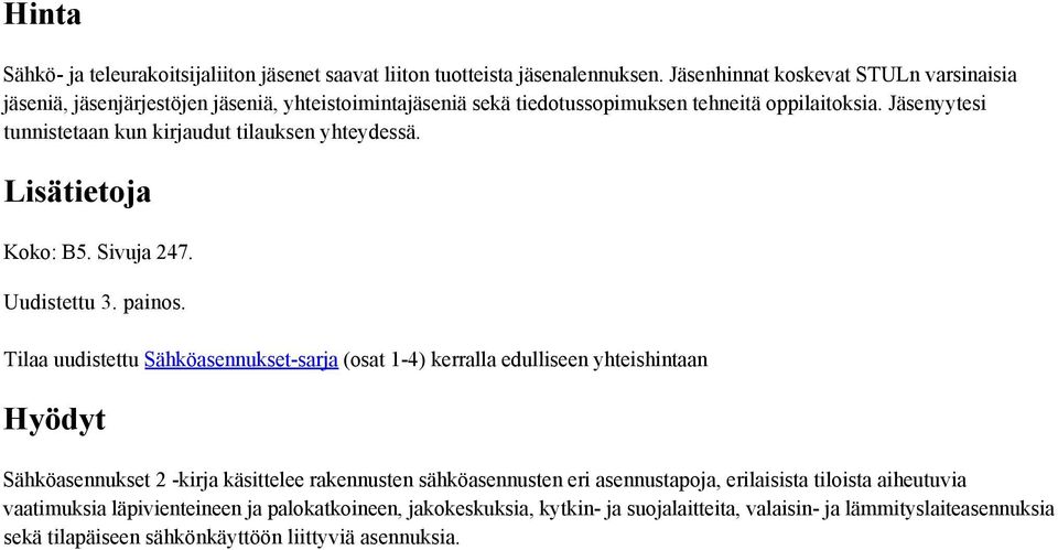 Jäsenyytesi tunnistetaan kun kirjaudut tilauksen yhteydessä. Lisätietoja Koko: B5. Sivuja 247. Uudistettu 3. painos.