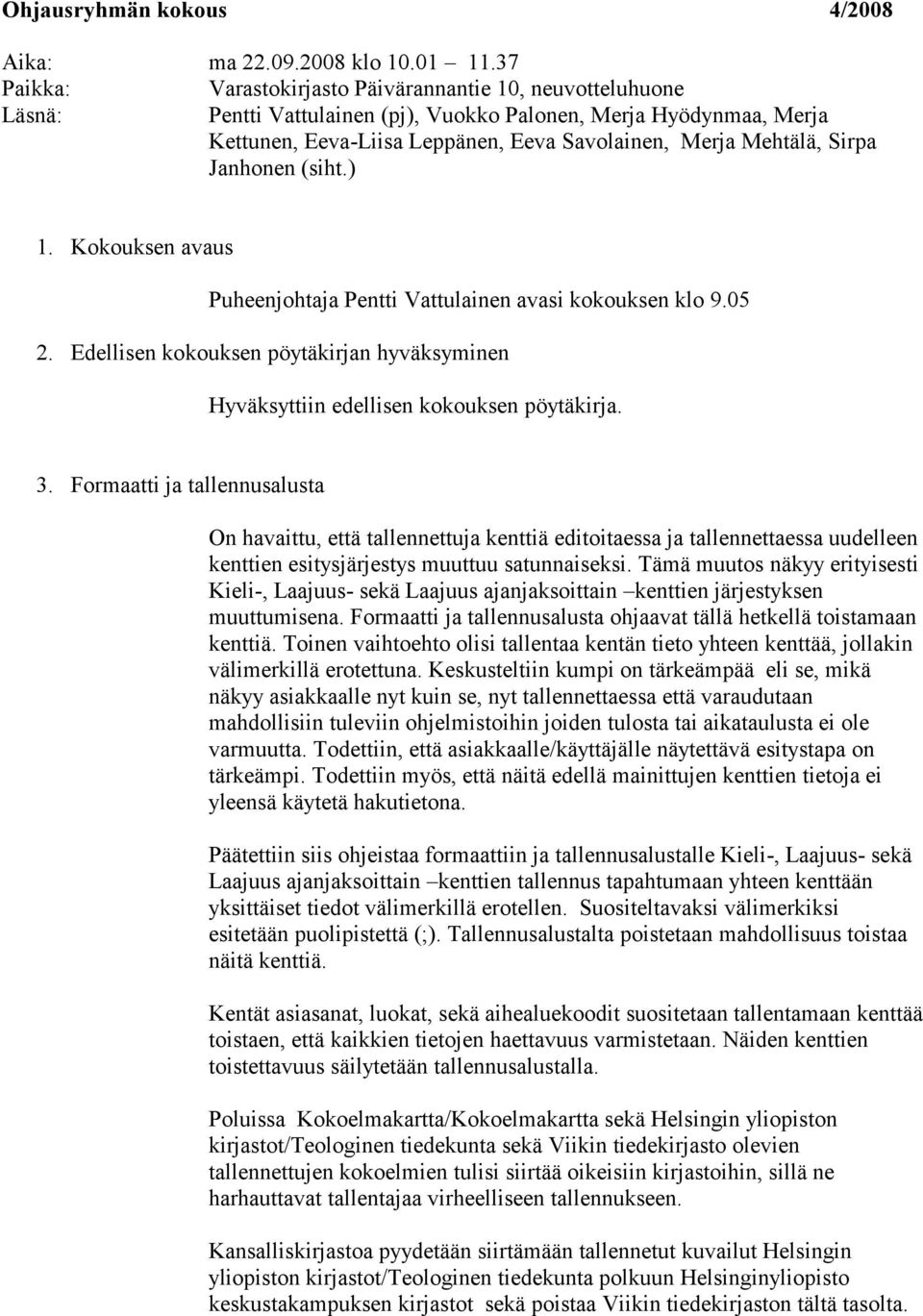 Sirpa Janhonen (siht.) 1. Kokouksen avaus Puheenjohtaja Pentti Vattulainen avasi kokouksen klo 9.05 2. Edellisen kokouksen pöytäkirjan hyväksyminen Hyväksyttiin edellisen kokouksen pöytäkirja. 3.