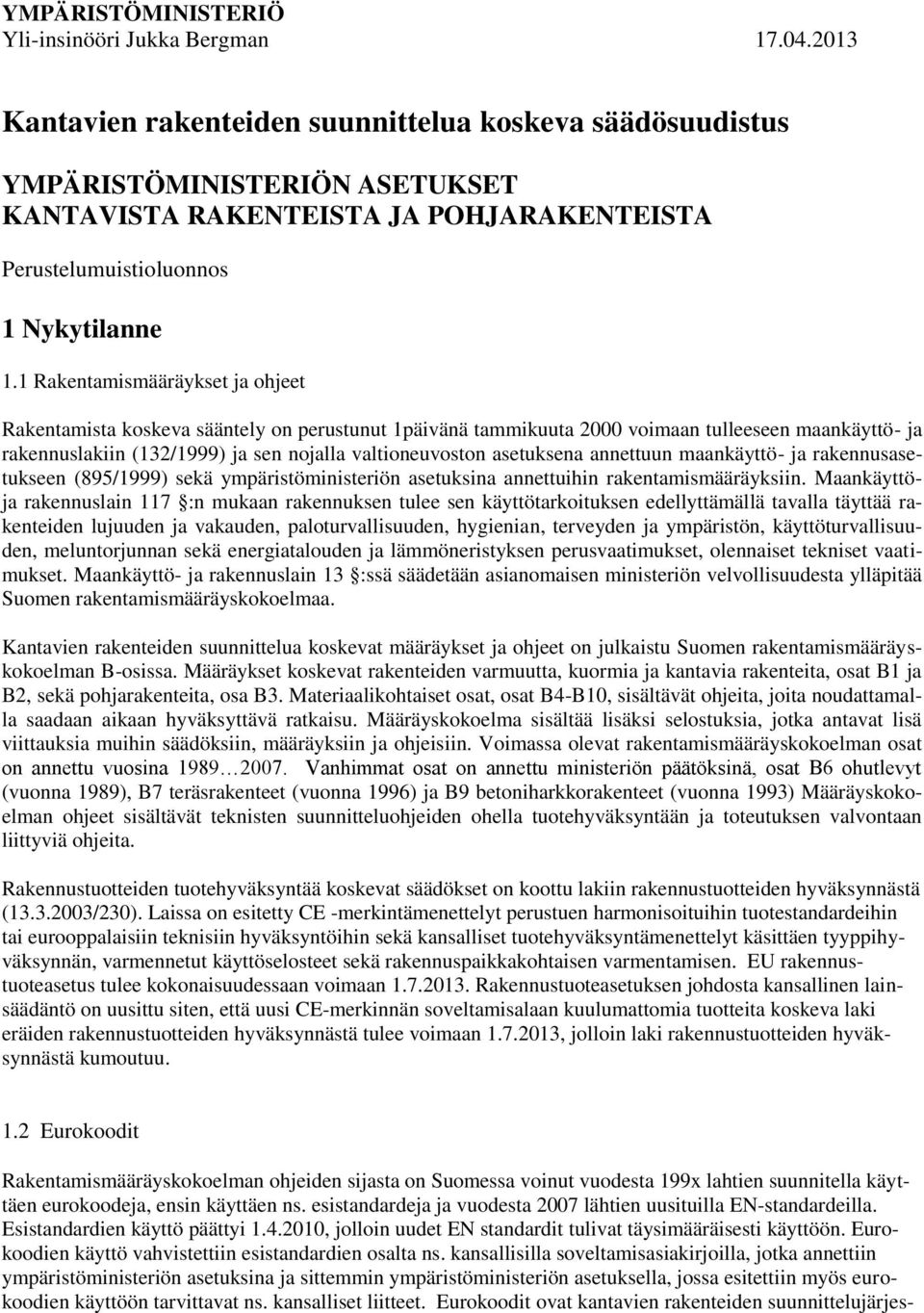 1 Rakentamismääräykset ja ohjeet Rakentamista koskeva sääntely on perustunut 1päivänä tammikuuta 2000 voimaan tulleeseen maankäyttö- ja rakennuslakiin (132/1999) ja sen nojalla valtioneuvoston