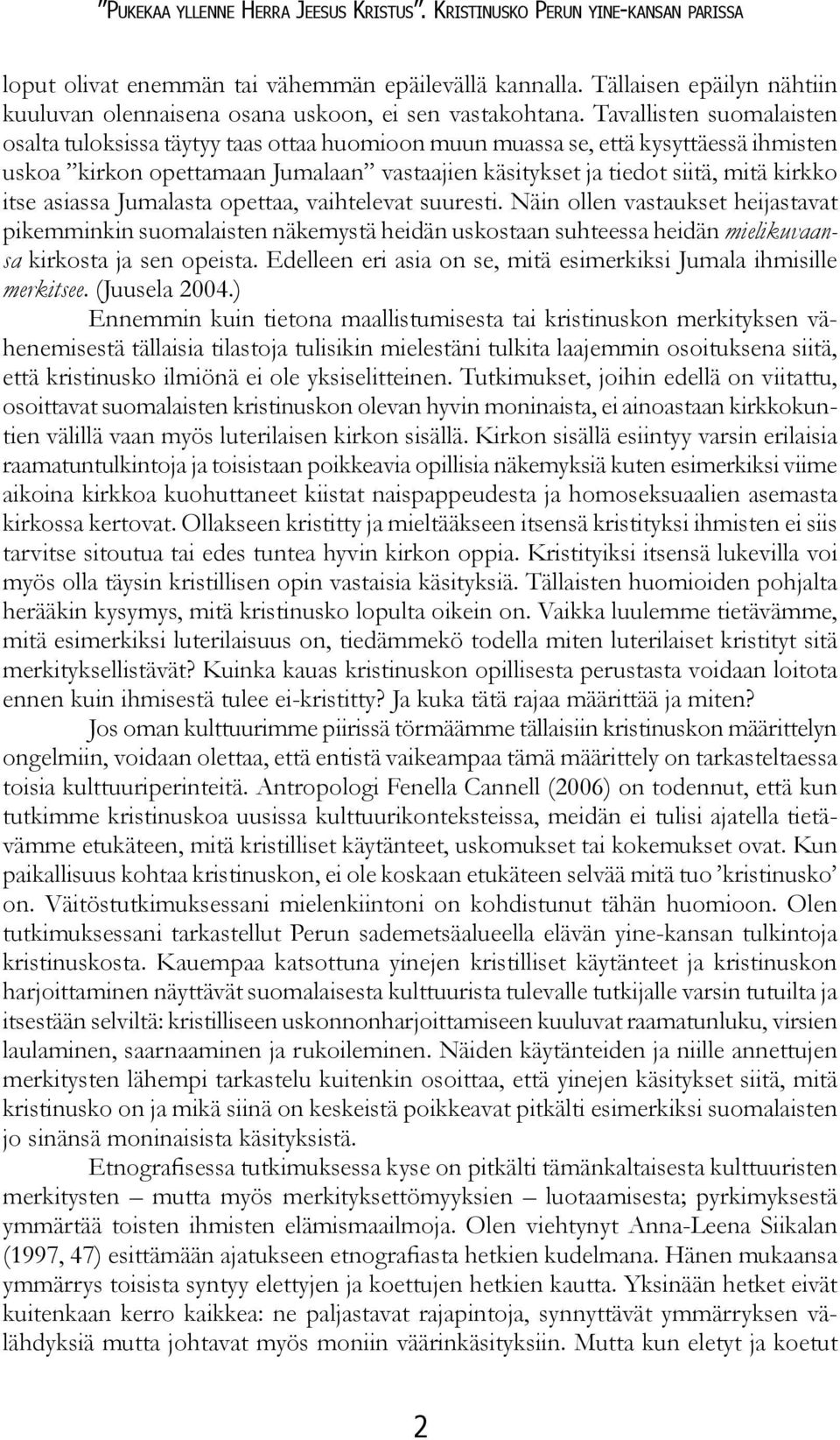 Tavallisten suomalaisten osalta tuloksissa täytyy taas ottaa huomioon muun muassa se, että kysyttäessä ihmisten uskoa kirkon opettamaan Jumalaan vastaajien käsitykset ja tiedot siitä, mitä kirkko