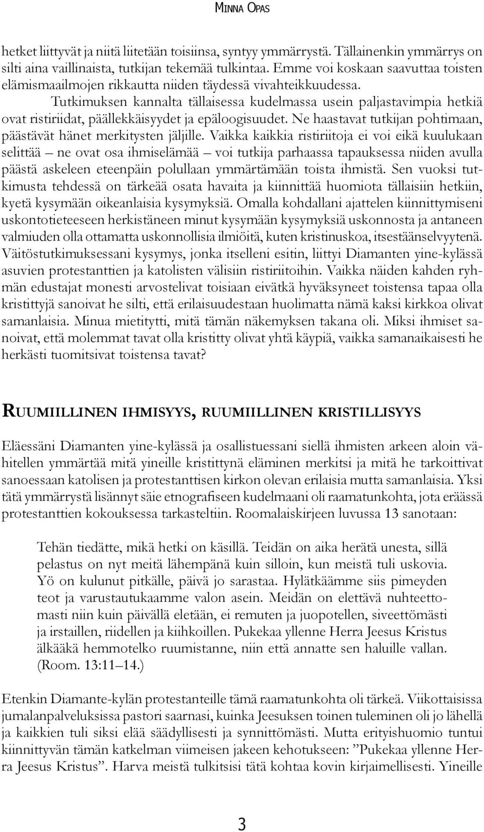 Tutkimuksen kannalta tällaisessa kudelmassa usein paljastavimpia hetkiä ovat ristiriidat, päällekkäisyydet ja epäloogisuudet. Ne haastavat tutkijan pohtimaan, päästävät hänet merkitysten jäljille.