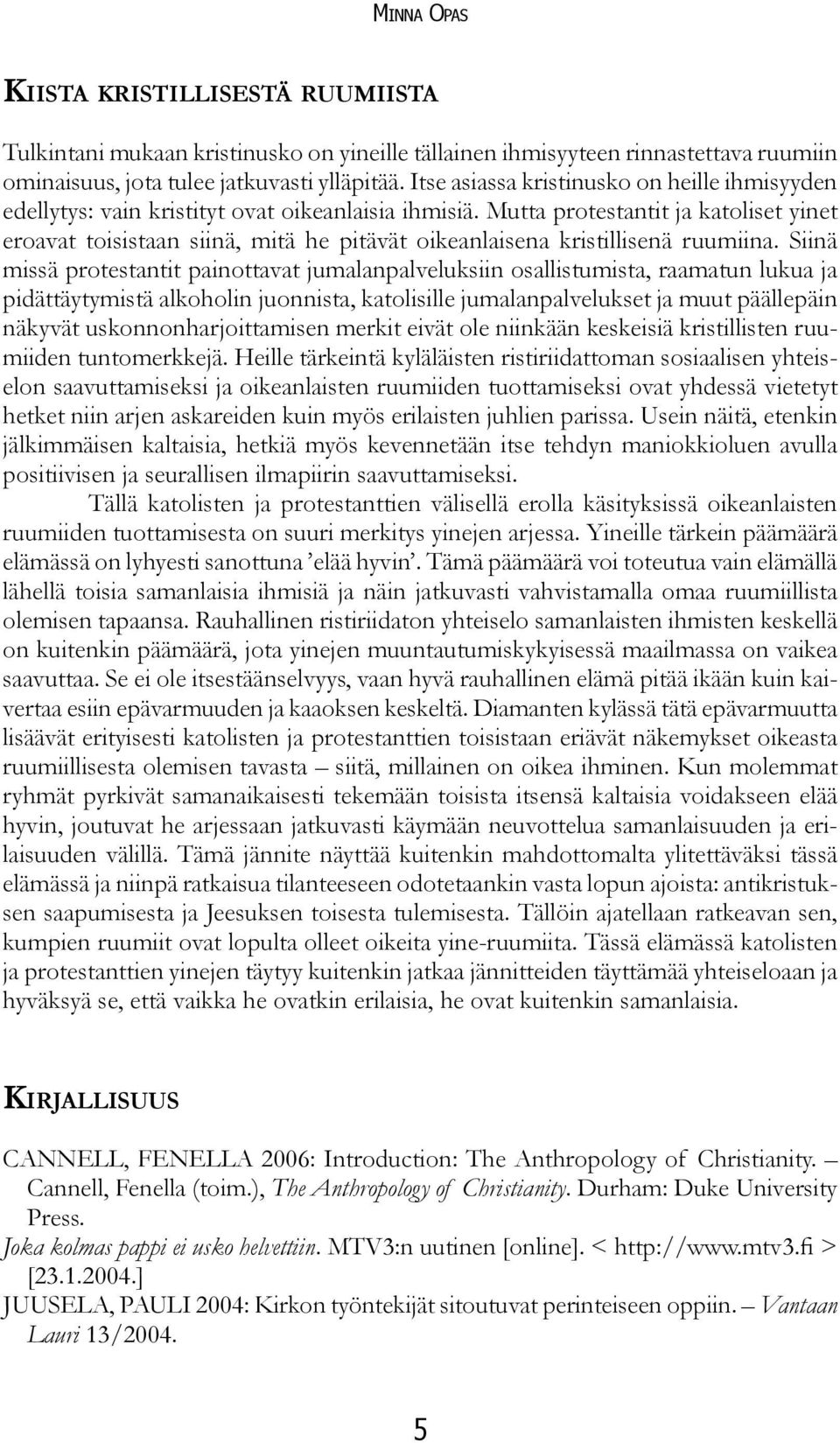 Mutta protestantit ja katoliset yinet eroavat toisistaan siinä, mitä he pitävät oikeanlaisena kristillisenä ruumiina.