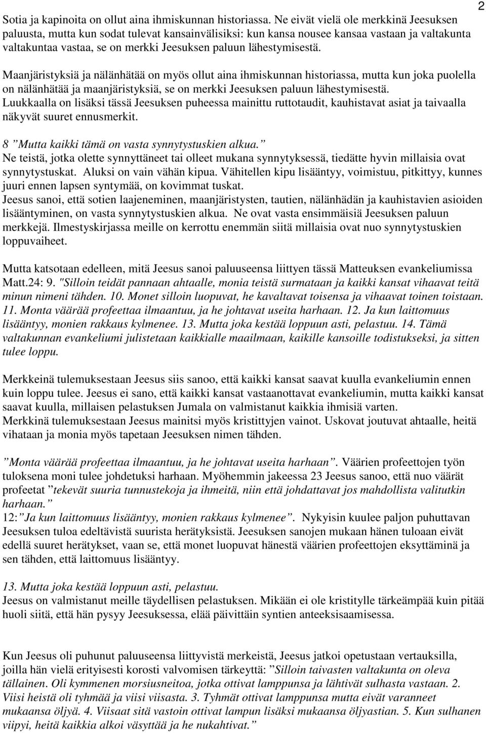 lähestymisestä. Maanjäristyksiä ja nälänhätää on myös ollut aina ihmiskunnan historiassa, mutta kun joka puolella on nälänhätää ja maanjäristyksiä, se on merkki Jeesuksen paluun lähestymisestä.