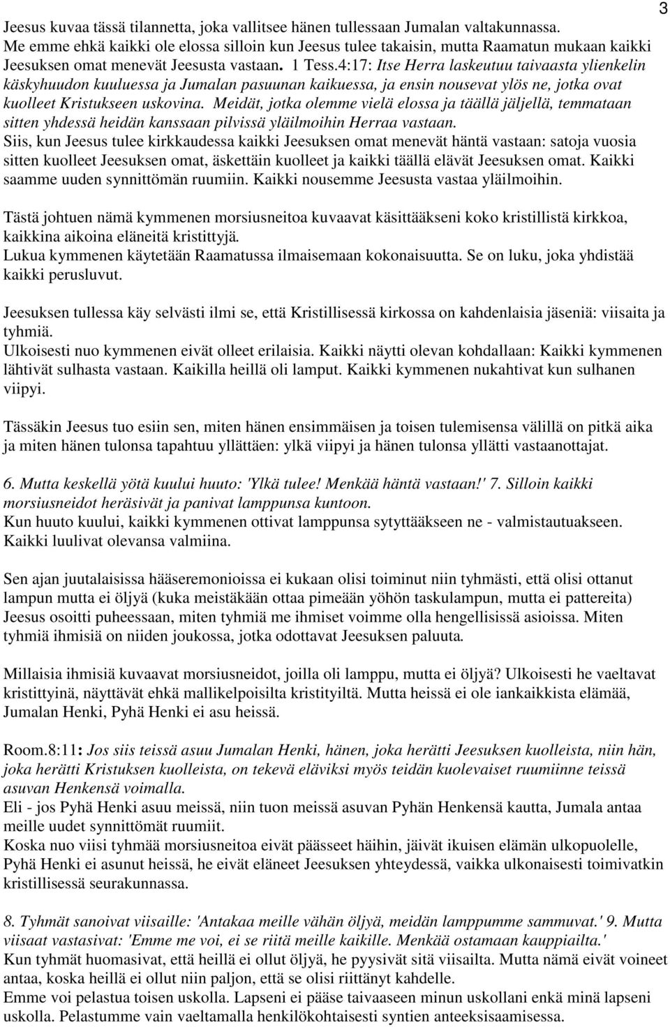 4:17: Itse Herra laskeutuu taivaasta ylienkelin käskyhuudon kuuluessa ja Jumalan pasuunan kaikuessa, ja ensin nousevat ylös ne, jotka ovat kuolleet Kristukseen uskovina.