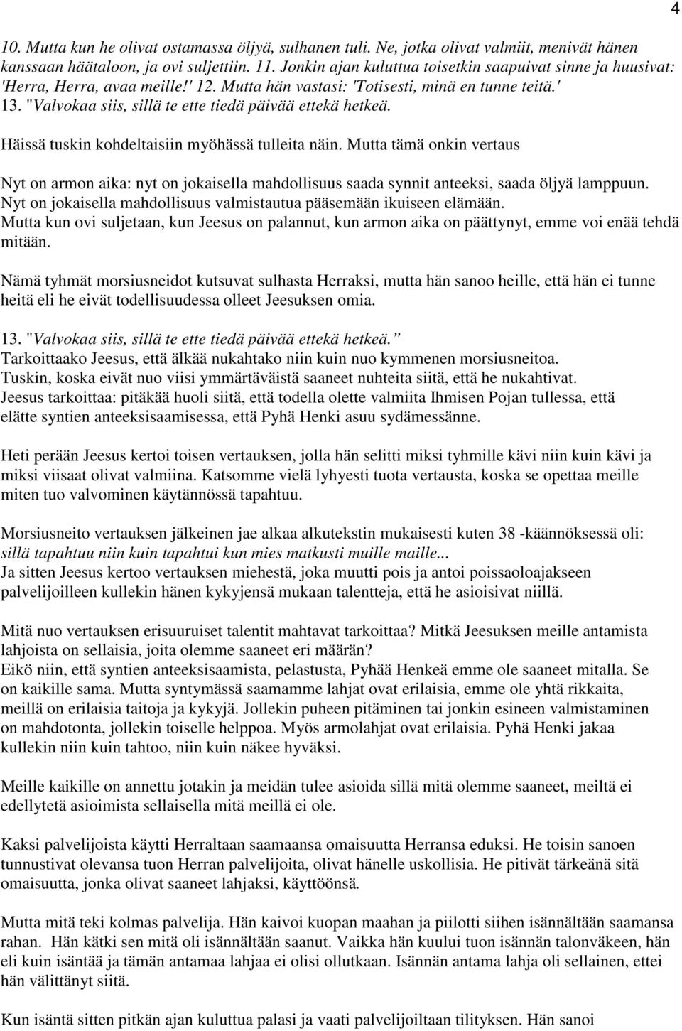 "Valvokaa siis, sillä te ette tiedä päivää ettekä hetkeä. Häissä tuskin kohdeltaisiin myöhässä tulleita näin.