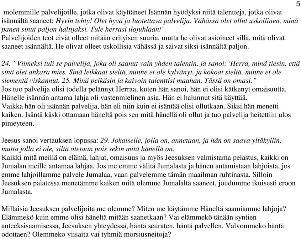 ' Palvelijoiden teot eivät olleet mitään erityisen suuria, mutta he olivat asioineet sillä, mitä olivat saaneet isännältä. He olivat olleet uskollisia vähässä ja saivat siksi isännältä paljon. 24.