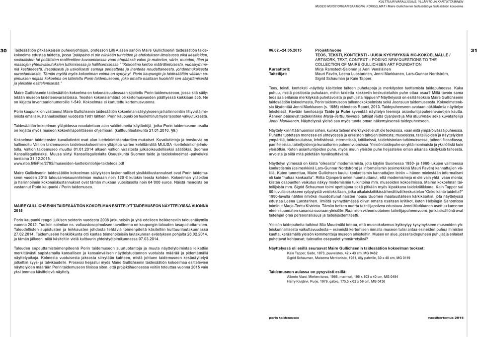 poliittisten realiteettien kuvaamisessa vaan etupäässä valon ja materian, värin, muodon, tilan ja massojen yhteisvaikutuksien tutkimisessa ja hallitsemisessa.