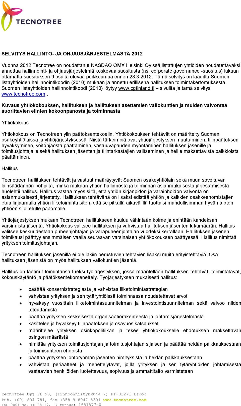 Tämä selvitys on laadittu Suomen listayhtiöiden hallinnointikoodin (2010) mukaan ja annettu erillisenä hallituksen toimintakertomuksesta. Suomen listayhtiöiden hallinnointikoodi (2010) löytyy www.