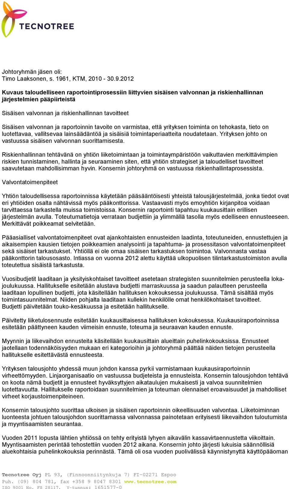 2012 Kuvaus taloudelliseen raportointiprosessiin liittyvien sisäisen valvonnan ja riskienhallinnan järjestelmien pääpiirteistä Sisäisen valvonnan ja riskienhallinnan tavoitteet Sisäisen valvonnan ja