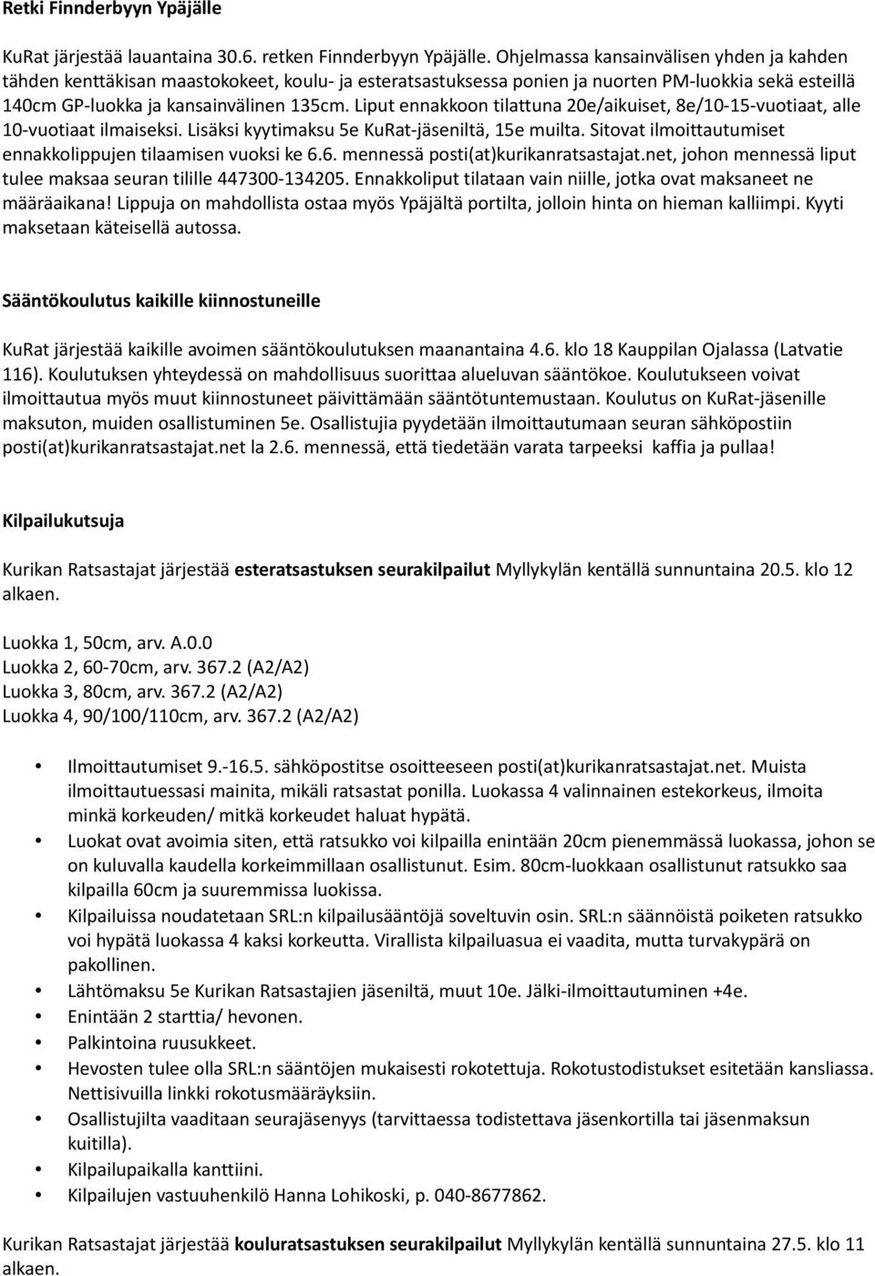 Liput ennakkoon tilattuna 20e/aikuiset, 8e/10-15-vuotiaat, alle 10-vuotiaat ilmaiseksi. Lisäksi kyytimaksu 5e KuRat-jäseniltä, 15e muilta.