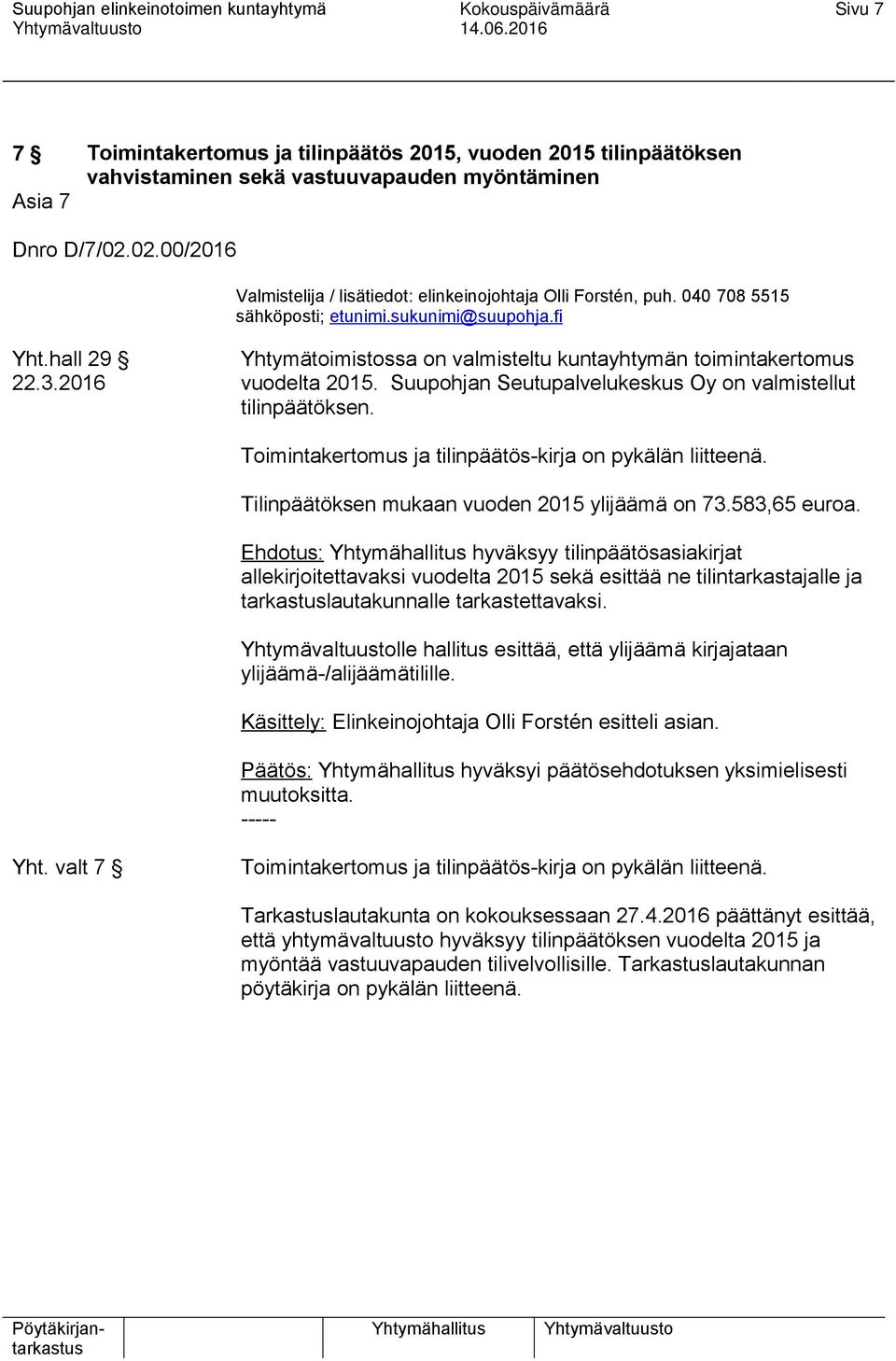 hall 29 Yhtymätoimistossa on valmisteltu kuntayhtymän toimintakertomus 22.3.2016 vuodelta 2015. Suupohjan Seutupalvelukeskus Oy on valmistellut tilinpäätöksen.