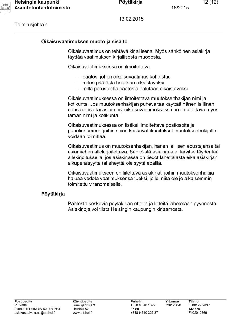 Oikaisuvaatimuksessa on ilmoitettava muutoksenhakijan nimi ja kotikunta.