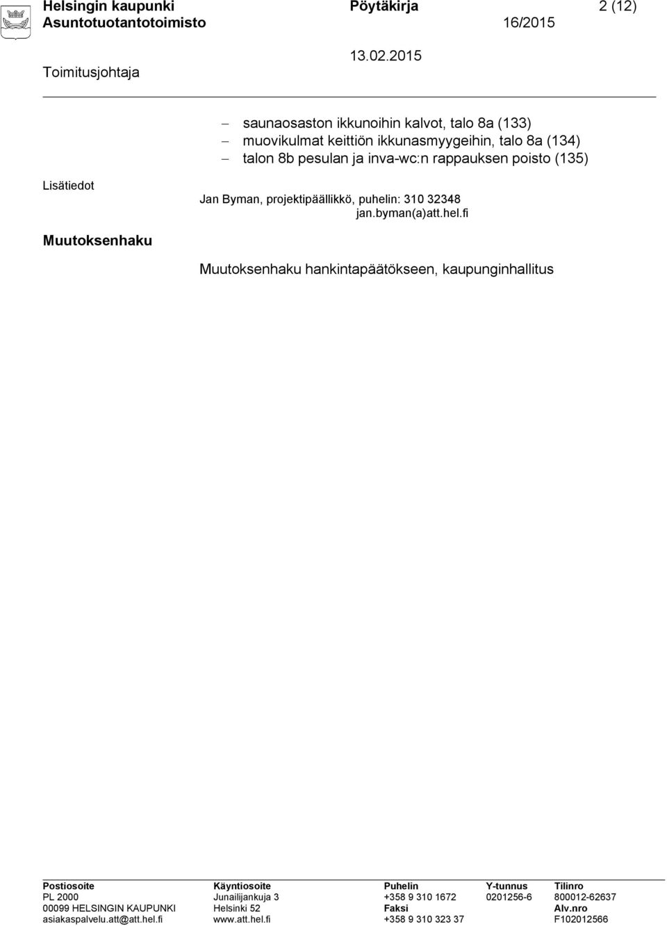 rappauksen poisto (135) Lisätiedot Jan Byman, projektipäällikkö, puhelin: 310 32348