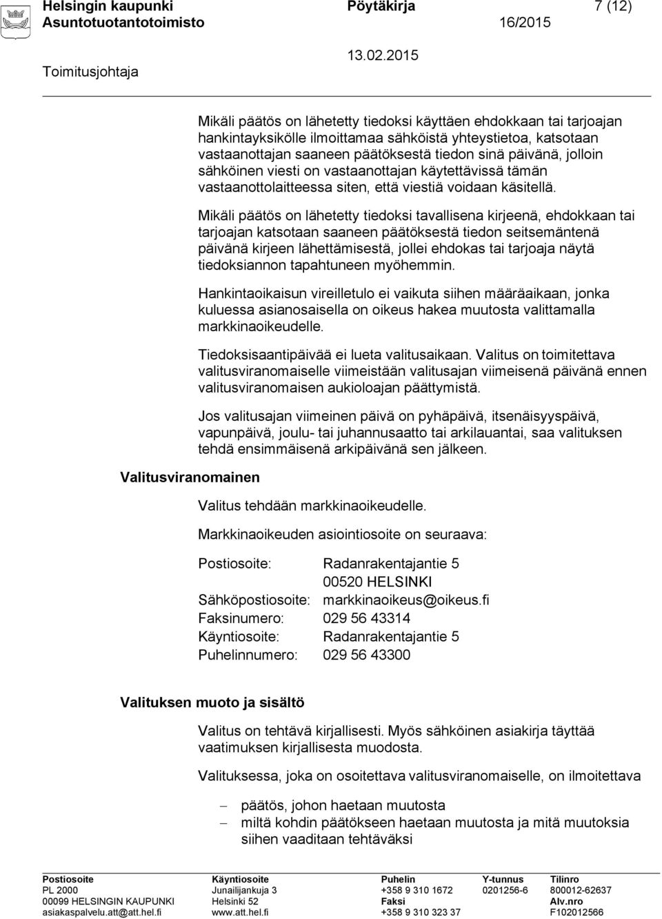 Mikäli päätös on lähetetty tiedoksi tavallisena kirjeenä, ehdokkaan tai tarjoajan katsotaan saaneen päätöksestä tiedon seitsemäntenä päivänä kirjeen lähettämisestä, jollei ehdokas tai tarjoaja näytä