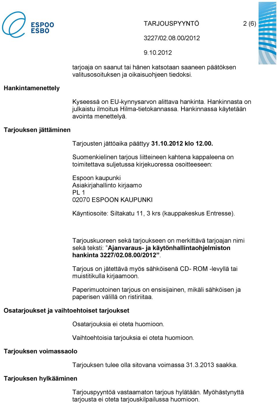 Suomenkielinen tarjous liitteineen kahtena kappaleena on toimitettava suljetussa kirjekuoressa osoitteeseen: Espoon kaupunki Asiakirjahallinto kirjaamo PL 1 02070 ESPOON KAUPUNKI Käyntiosoite: