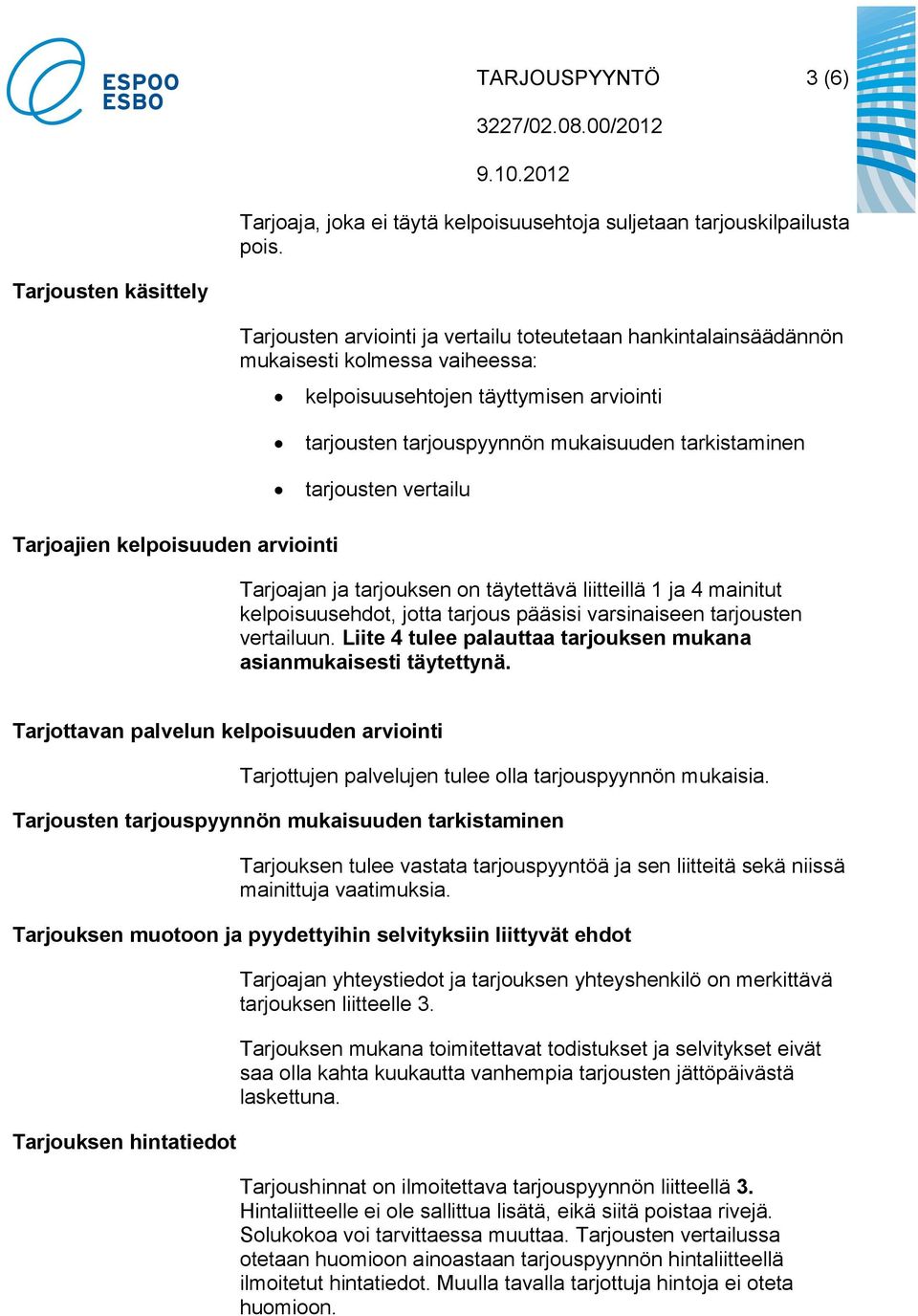 tarkistaminen tarjousten vertailu Tarjoajien kelpoisuuden arviointi Tarjoajan ja tarjouksen on täytettävä liitteillä 1 ja 4 mainitut kelpoisuusehdot, jotta tarjous pääsisi varsinaiseen tarjousten