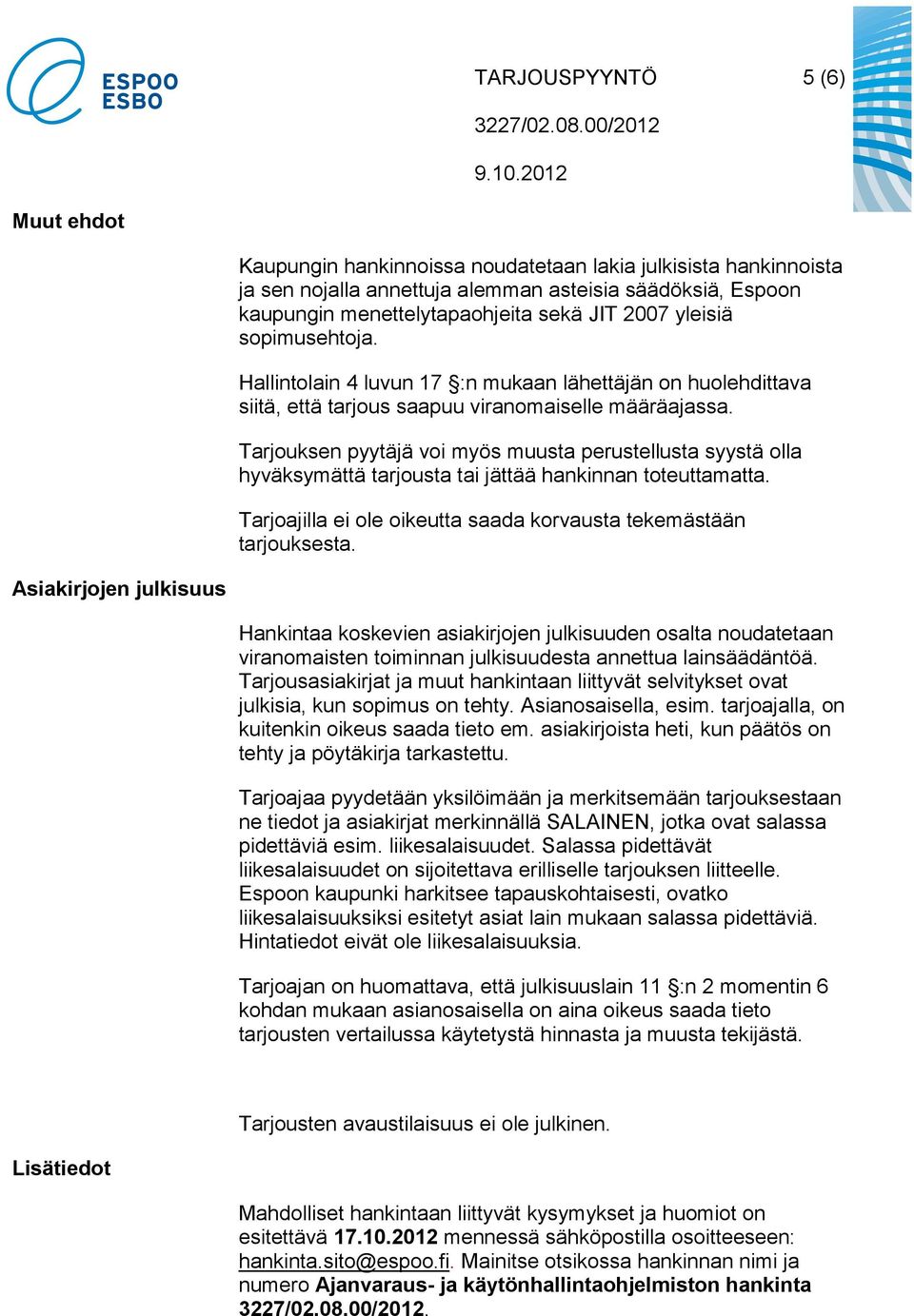 Tarjouksen pyytäjä voi myös muusta perustellusta syystä olla hyväksymättä tarjousta tai jättää hankinnan toteuttamatta. Tarjoajilla ei ole oikeutta saada korvausta tekemästään tarjouksesta.