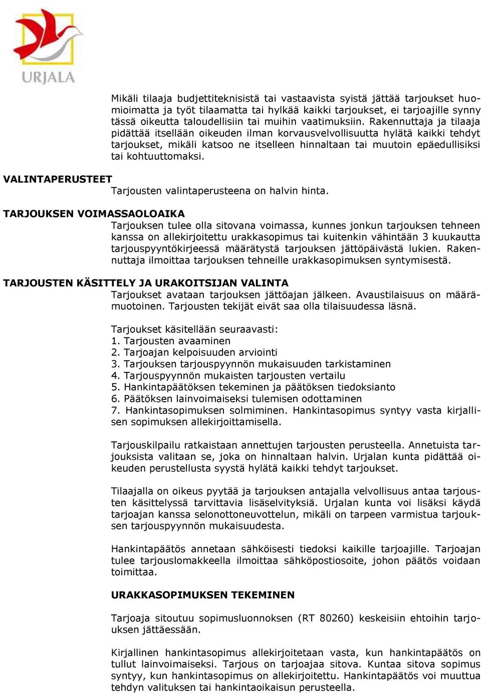 Rakennuttaja ja tilaaja pidättää itsellään oikeuden ilman korvausvelvollisuutta hylätä kaikki tehdyt tarjoukset, mikäli katsoo ne itselleen hinnaltaan tai muutoin epäedullisiksi tai kohtuuttomaksi.