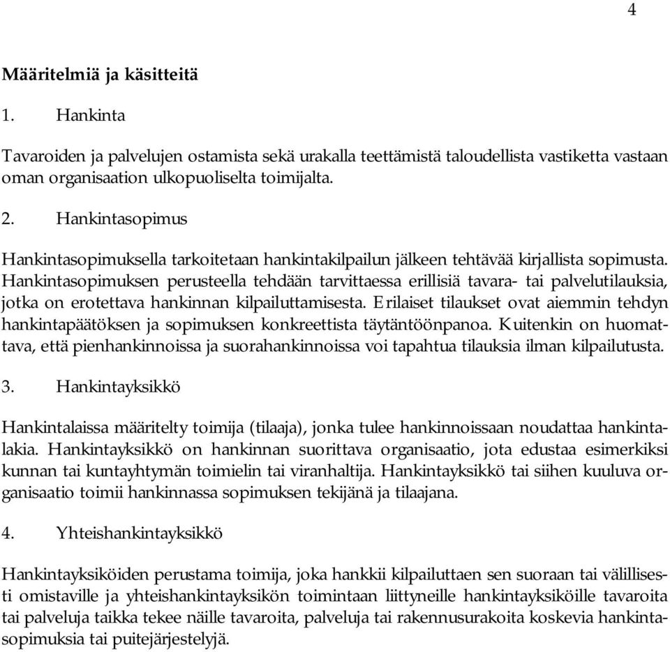 Hankintasopimuksen perusteella tehdään tarvittaessa erillisiä tavara- tai palvelutilauksia, jotka on erotettava hankinnan kilpailuttamisesta.