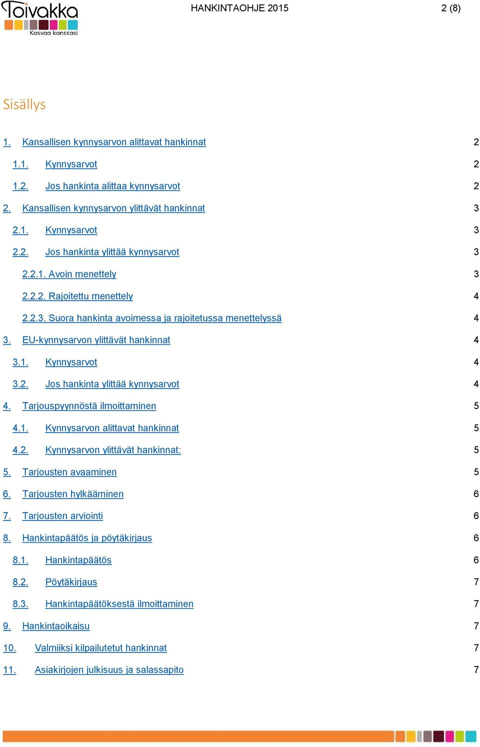 2. Jos hankinta ylittää kynnysarvot 4 4. Tarjouspyynnöstä ilmoittaminen 5 4.1. Kynnysarvon alittavat hankinnat 5 4.2. Kynnysarvon ylittävät hankinnat: 5 5. Tarjousten avaaminen 5 6.