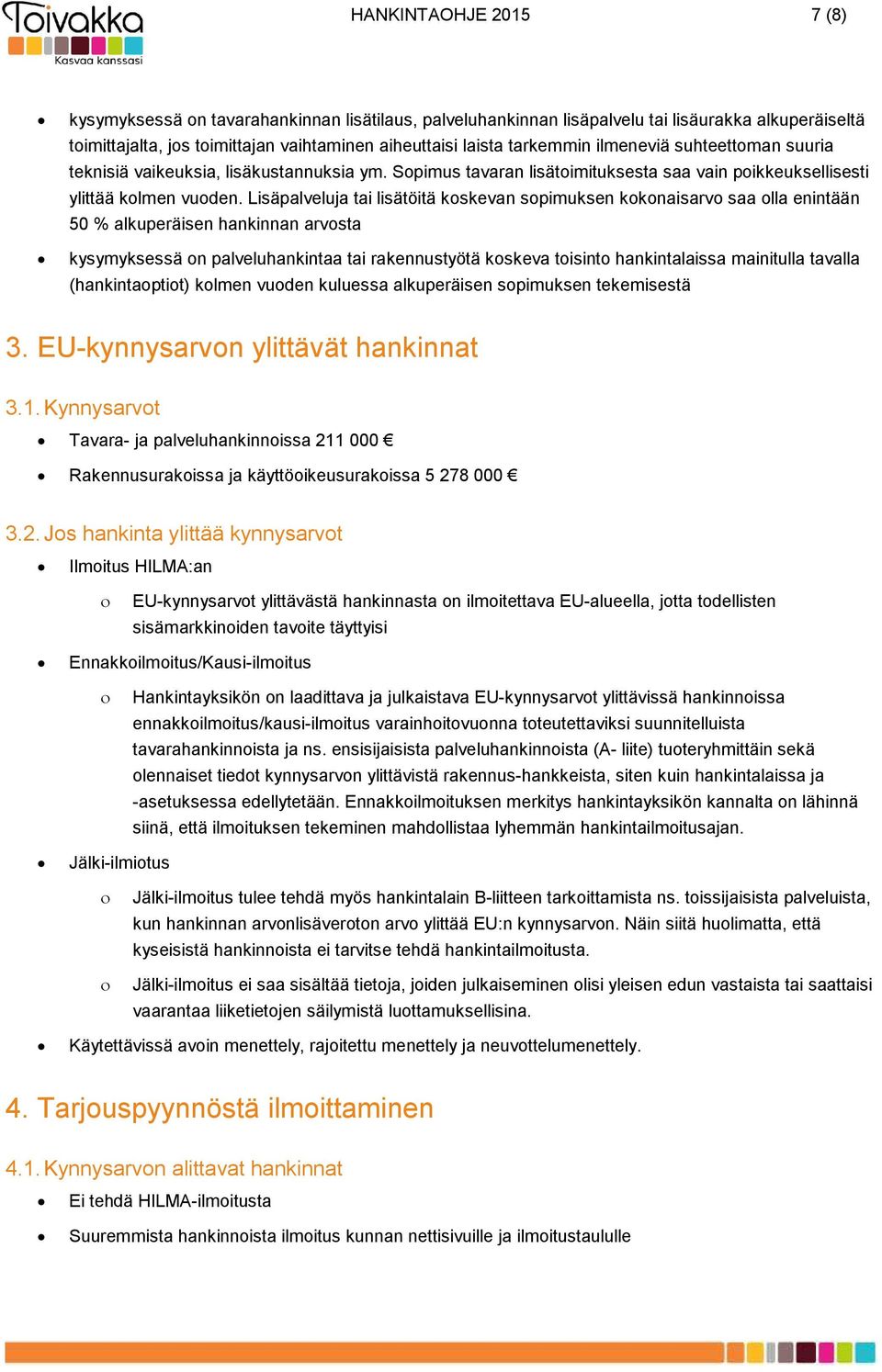 Lisäpalveluja tai lisätöitä koskevan sopimuksen kokonaisarvo saa olla enintään 50 % alkuperäisen hankinnan arvosta kysymyksessä on palveluhankintaa tai rakennustyötä koskeva toisinto hankintalaissa