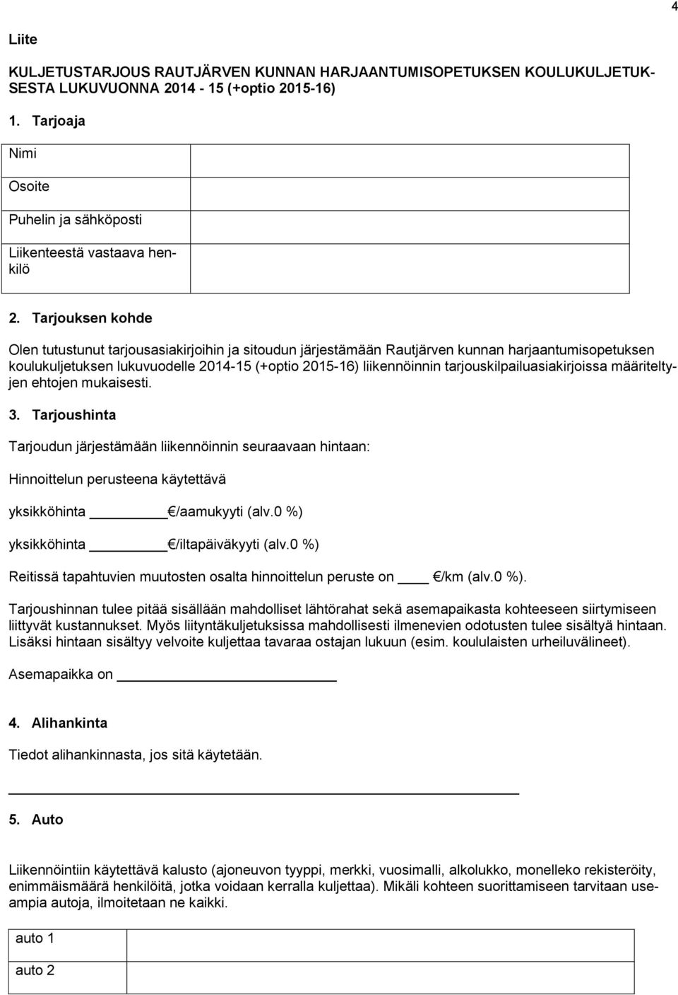 tarjouskilpailuasiakirjoissa määriteltyjen ehtojen mukaisesti. 3. Tarjoushinta Tarjoudun järjestämään liikennöinnin seuraavaan hintaan: Hinnoittelun perusteena käytettävä yksikköhinta /aamukyyti (alv.
