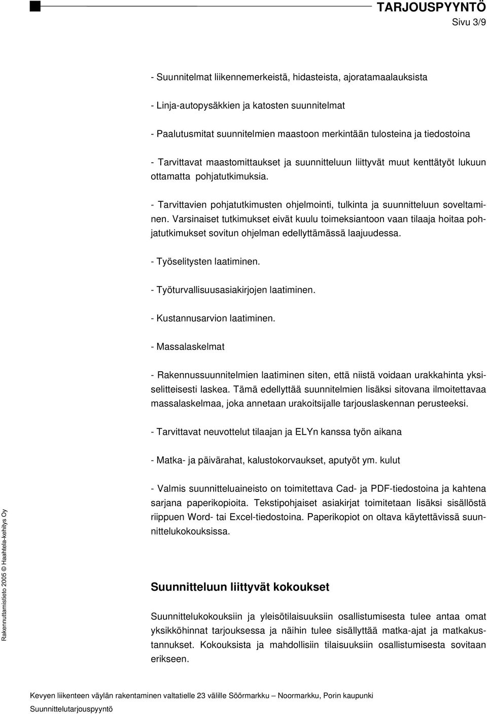 Varsinaiset tutkimukset eivät kuulu toimeksiantoon vaan tilaaja hoitaa pohjatutkimukset sovitun ohjelman edellyttämässä laajuudessa. - Työselitysten laatiminen.