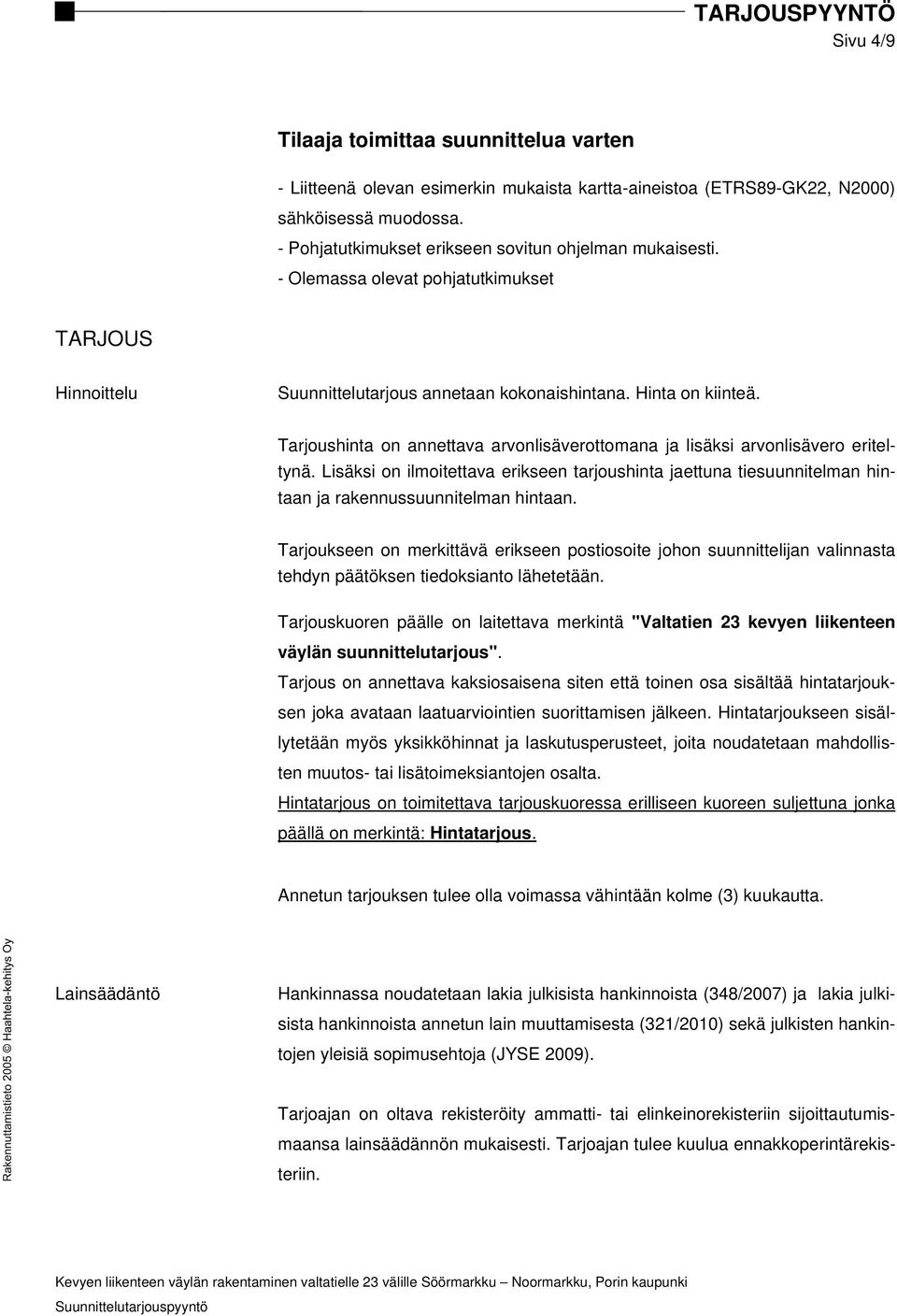 Tarjoushinta on annettava arvonlisäverottomana ja lisäksi arvonlisävero eriteltynä. Lisäksi on ilmoitettava erikseen tarjoushinta jaettuna tiesuunnitelman hintaan ja rakennussuunnitelman hintaan.