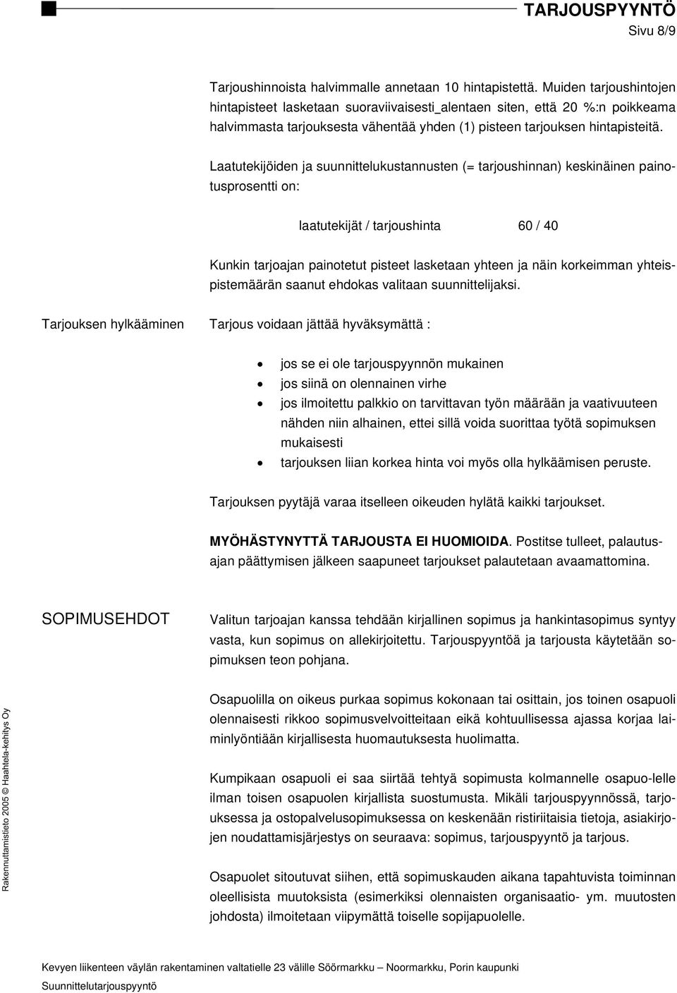 Laatutekijöiden ja suunnittelukustannusten (= tarjoushinnan) keskinäinen painotusprosentti on: laatutekijät / tarjoushinta 60 / 40 Kunkin tarjoajan painotetut pisteet lasketaan yhteen ja näin