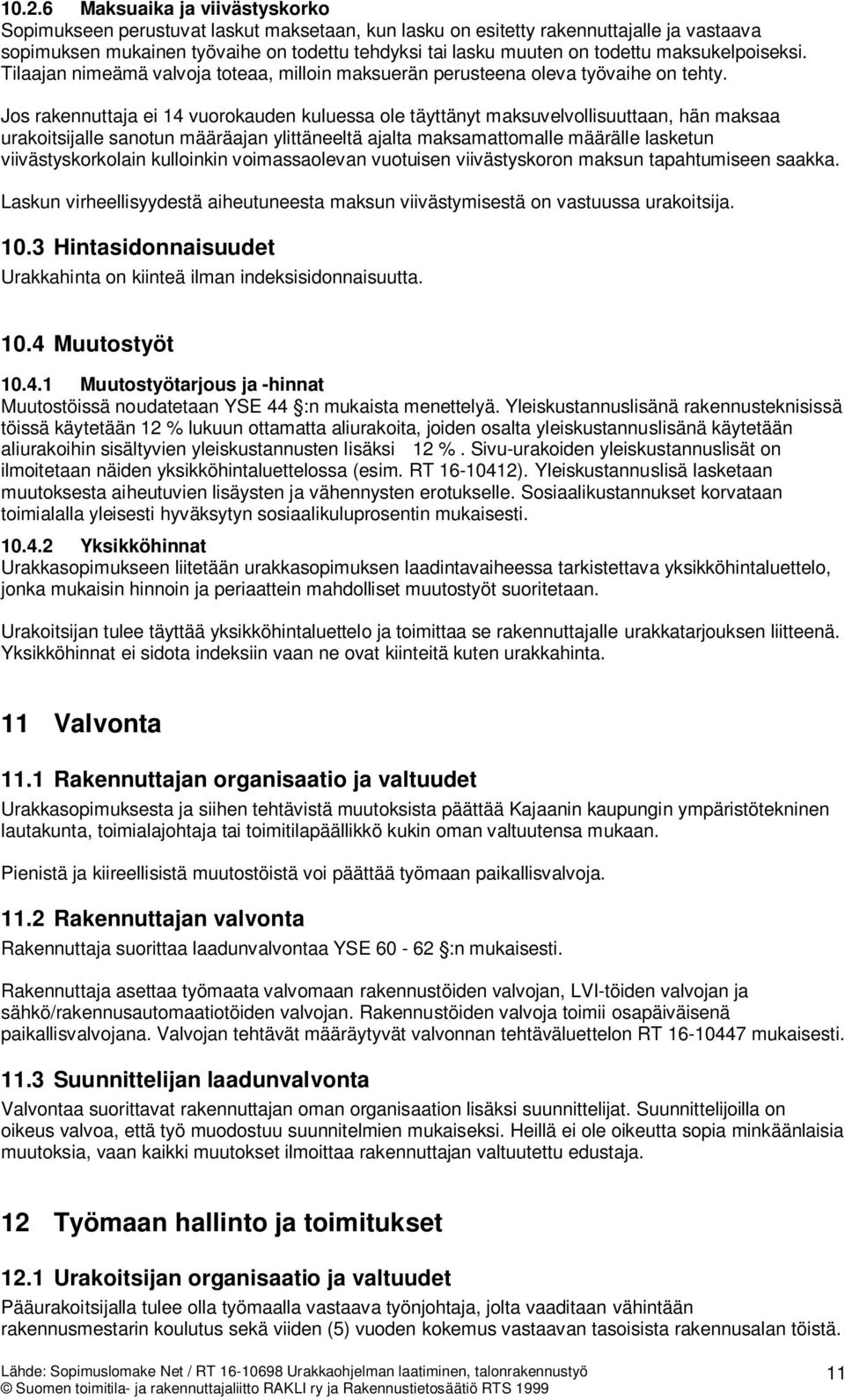 Jos rakennuttaja ei 14 vuorokauden kuluessa ole täyttänyt maksuvelvollisuuttaan, hän maksaa urakoitsijalle sanotun määräajan ylittäneeltä ajalta maksamattomalle määrälle lasketun viivästyskorkolain