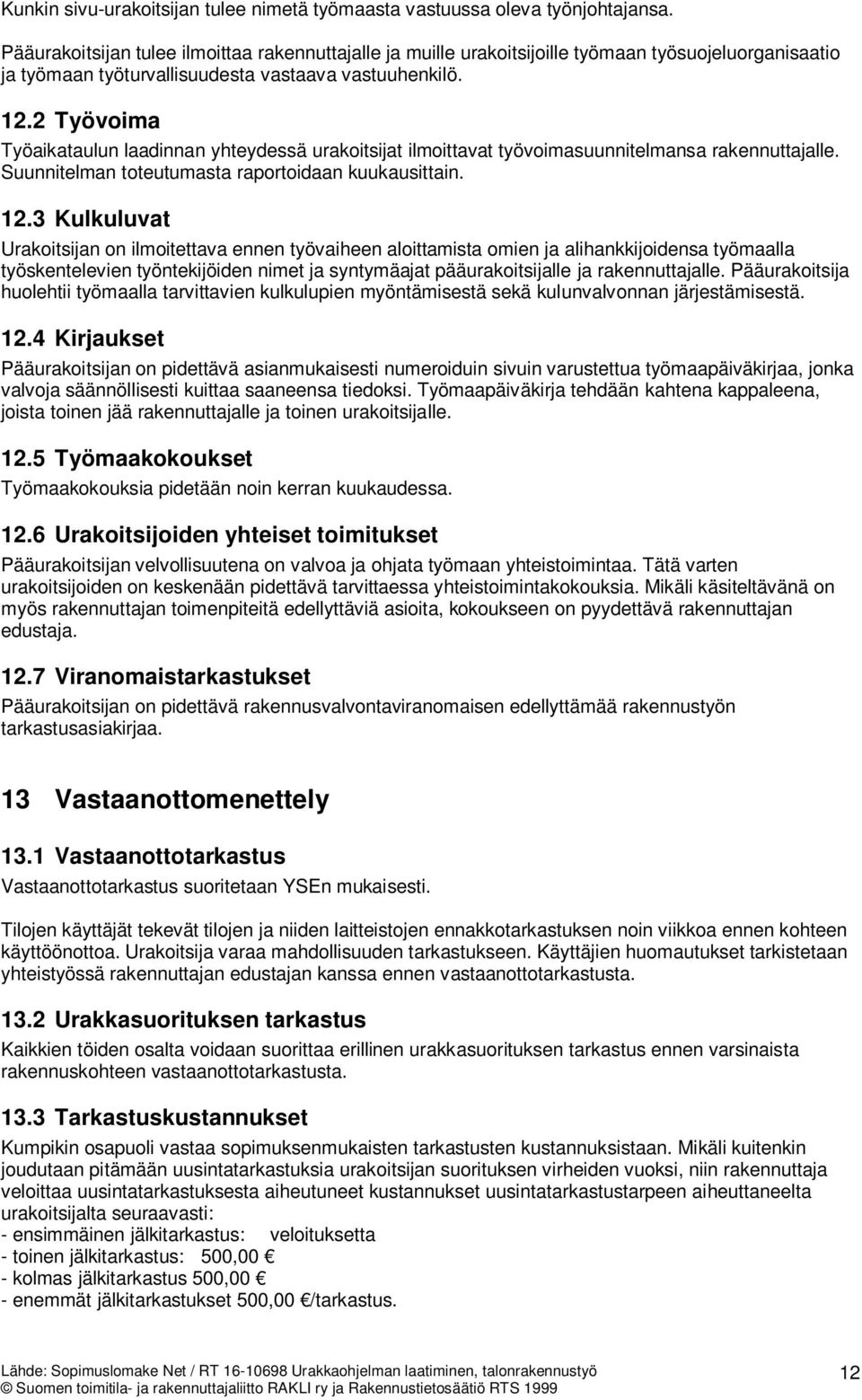 2 Työvoima Työaikataulun laadinnan yhteydessä urakoitsijat ilmoittavat työvoimasuunnitelmansa rakennuttajalle. Suunnitelman toteutumasta raportoidaan kuukausittain. 12.