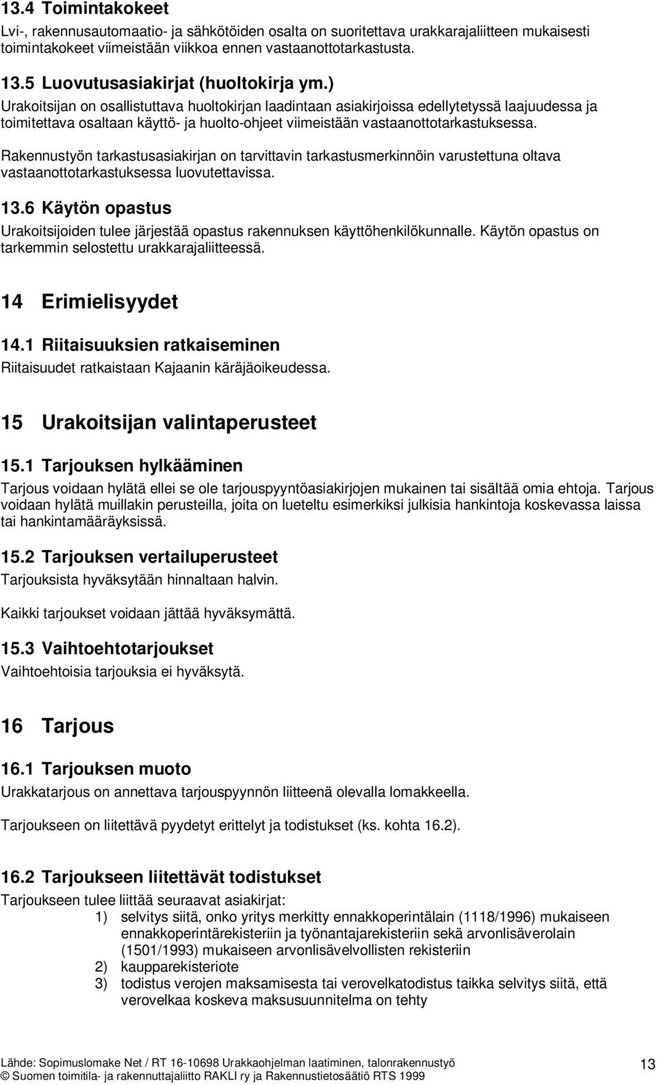 ) Urakoitsijan on osallistuttava huoltokirjan laadintaan asiakirjoissa edellytetyssä laajuudessa ja toimitettava osaltaan käyttö- ja huolto-ohjeet viimeistään vastaanottotarkastuksessa.